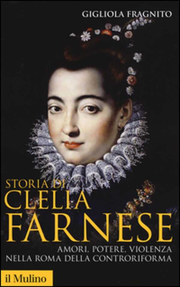 Storia di Clelia Farnese. Amori, potere, violenza nella Roma della Controriforma - Librerie.coop Storia di Clelia Farnese. Amori, potere, violenza nella Roma della Controriforma - Librerie.coop