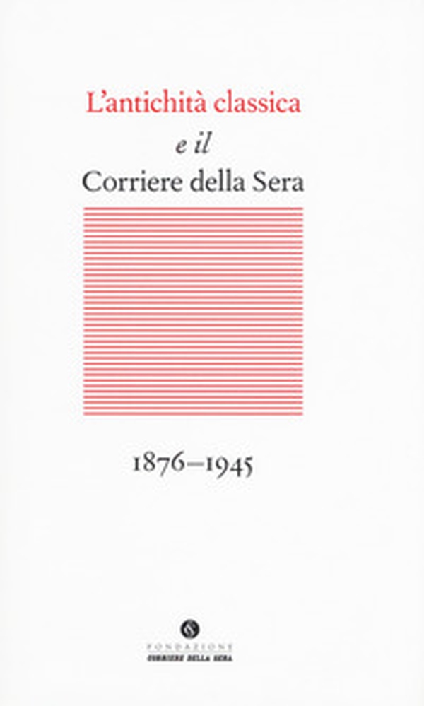 L'antichità classica e il Corriere della Sera (1876-1945) - Librerie.coop L'antichità classica e il Corriere della Sera (1876-1945) - Librerie.coop