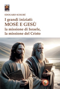 I grandi iniziati: Mosè e Gesù. La missione di Israele, la missione del Cristo - Librerie.coop