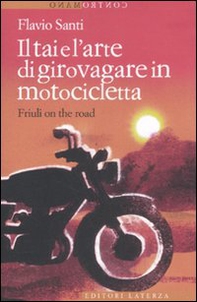 Il Tai e l'arte di girovagare in motocicletta. Friuli on the road - Librerie.coop