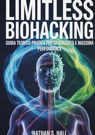 Limitless biohacking. Ediz. italiana - Librerie.coop Limitless biohacking. Ediz. italiana - Librerie.coop