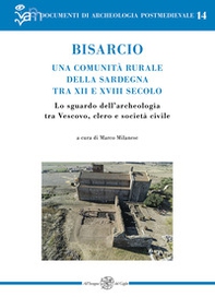 Bisarcio. Una comunità rurale della Sardegna tra XII e XVIII secolo. Lo sguardo dell'archeologia tra Vescovo, clero e società civile - Librerie.coop