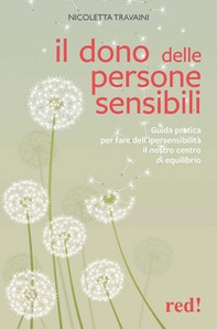 Il dono delle persone sensibili. Guida pratica per fare dell'ipersensibilità il nostro centro di equilibrio - Librerie.coop