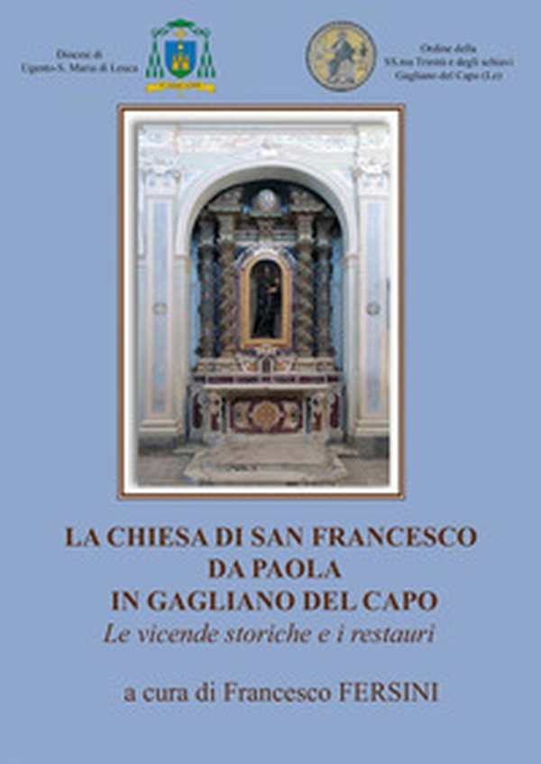 La chiesa di San Francesco da Paola in Gagliano del Capo. Le vicende storiche e i restauri - Librerie.coop La chiesa di San Francesco da Paola in Gagliano del Capo. Le vicende storiche e i restauri - Librerie.coop