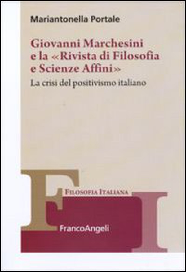 Giovanni Marchesini e la «Rivista di filosofia e scienze affini». La crisi del positivismo italiano - Librerie.coop Giovanni Marchesini e la «Rivista di filosofia e scienze affini». La crisi del positivismo italiano - Librerie.coop