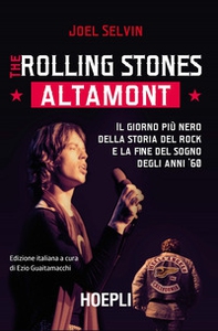 The Rolling Stones. Altamont. Il giorno più nero della storia del rock e la fine del sogno degli anni '60 - Librerie.coop