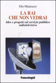 La Rai che non vedrai. Idee e progetti sul servizio pubblico radiotelevisivo - Librerie.coop