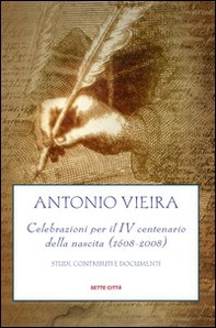 Antonio Vieira. Celebrazioni per il IV centenario della nascita (1608-2008). Studi, contributi e documenti - Librerie.coop