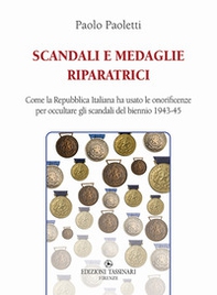 Scandali e medaglie riparatrici. Come la Repubblica Italiana ha usato le onorificenze per occultare gli scandali del biennio 1943-45 - Librerie.coop Scandali e medaglie riparatrici. Come la Repubblica Italiana ha usato le onorificenze per occultare gli scandali del biennio 1943-45 - Librerie.coop