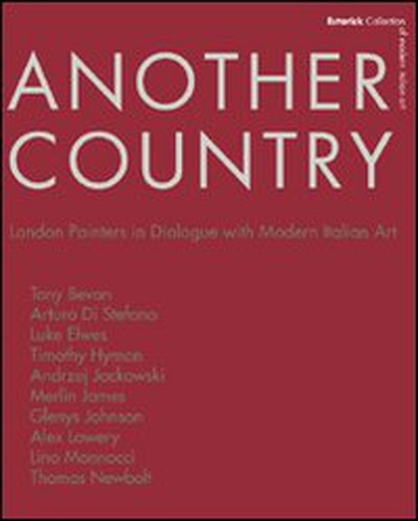 Another country. London painters in dialogue with modern italian art Tony Beavn, Arturo Di Stefano, Luke Elwes Timothy Hyman, Andrzej Jackowski, Merlin James - Librerie.coop Another country. London painters in dialogue with modern italian art Tony Beavn, Arturo Di Stefano, Luke Elwes Timothy Hyman, Andrzej Jackowski, Merlin James - Librerie.coop
