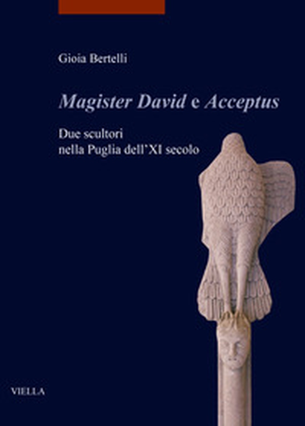 «Magister David e Acceptus». Due scultori nella Puglia dell'XI secolo - Librerie.coop