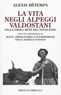 La vita negli alpeggi valdostani nella prima metà del Novecento con una appendice su magia, immaginario e superstizione negli alpeggi d'Antan - Librerie.coop