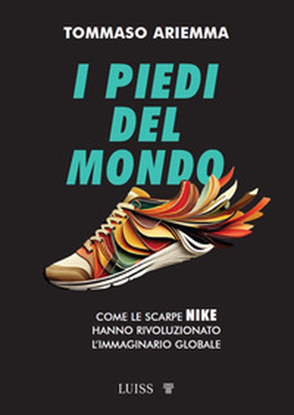 I piedi del mondo. Come le scarpe Nike hanno rivoluzionato l'immaginario globale - Librerie.coop I piedi del mondo. Come le scarpe Nike hanno rivoluzionato l'immaginario globale - Librerie.coop