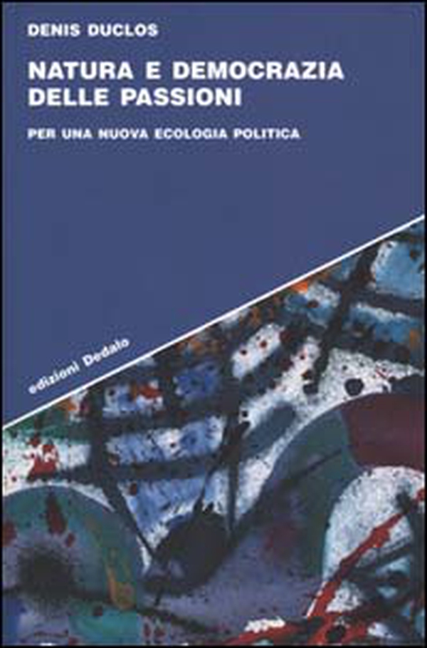 Natura e democrazia delle passioni. Per una nuova ecologia politica - Librerie.coop Natura e democrazia delle passioni. Per una nuova ecologia politica - Librerie.coop