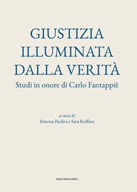 Giustizia illuminata dalla verità. Studi in onore di Carlo Fantappiè - Librerie.coop
