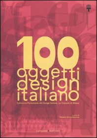 100 oggetti del design italiano. Collezione permanente del design italiano, la Triennale di Milano - Librerie.coop