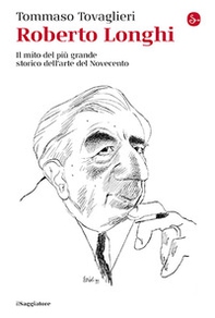 Roberto Longhi. Il mito del più grande storico dell'arte del Novecento - Librerie.coop Roberto Longhi. Il mito del più grande storico dell'arte del Novecento - Librerie.coop