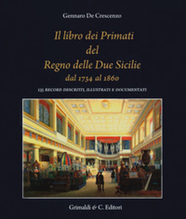 Il libro dei primati del regno delle due Sicilie dal 1734 al 1860. 135 record descritti, illustrati e documentati - Librerie.coop Il libro dei primati del regno delle due Sicilie dal 1734 al 1860. 135 record descritti, illustrati e documentati - Librerie.coop