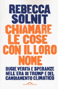 Chiamare le cose con il loro nome. Bugie, verità e speranze nell'era di Trump e del cambiamento climatico - Librerie.coop