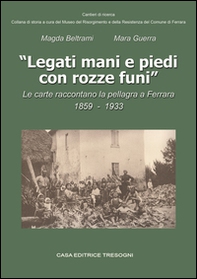 Legati mani e piedi con rozze funi. Le carte raccontano la pellagra a Ferrara. 1859-1933 - Librerie.coop