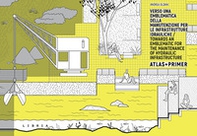 Verso una emblematica della manutenzione per le infrastrutture idrauliche. Atlas + Primer. Ediz. italiana e inglese - Librerie.coop