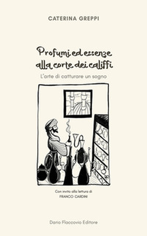 Profumi ed essenze alla corte dei califfi. L'arte di catturare un sogno - Librerie.coop Profumi ed essenze alla corte dei califfi. L'arte di catturare un sogno - Librerie.coop