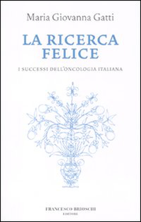 La ricerca felice. I successi dell'oncologia italiana - Librerie.coop La ricerca felice. I successi dell'oncologia italiana - Librerie.coop