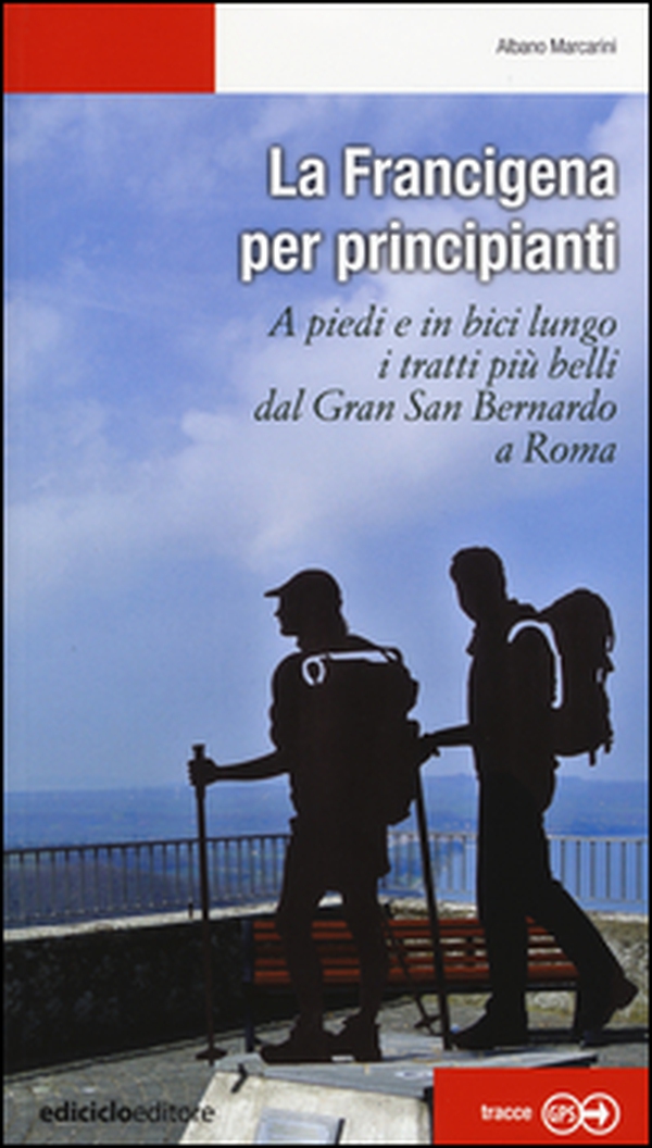 La Francigena per principianti. A piedi e in bici lungo i tratti più belli dal Gran San Bernardo a Roma - Librerie.coop La Francigena per principianti. A piedi e in bici lungo i tratti più belli dal Gran San Bernardo a Roma - Librerie.coop