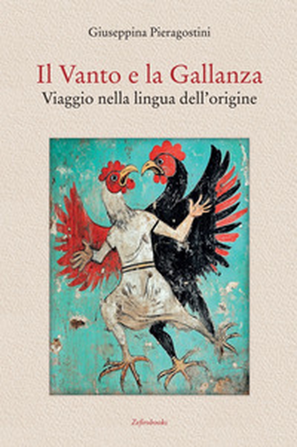 Il Vanto e la Gallanza. Viaggio nella lingua dell'origine - Librerie.coop Il Vanto e la Gallanza. Viaggio nella lingua dell'origine - Librerie.coop