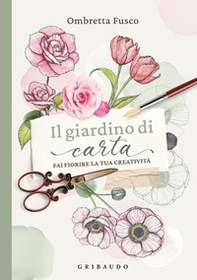 Il giardino di carta. Fai fiorire la tua creatività - Librerie.coop