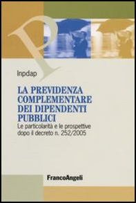 La previdenza complementare dei dipendenti pubblici. Le particolarità e le prospettive dopo il decreto n. 252/2005 - Librerie.coop