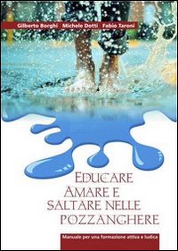 Educare, amare e saltare nelle pozzanghere. Manuale per una formazione attiva e ludica - Librerie.coop Educare, amare e saltare nelle pozzanghere. Manuale per una formazione attiva e ludica - Librerie.coop