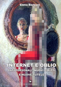 Internet e oblio. Dati personali: nuovi diritti e nuove tutele - Librerie.coop Internet e oblio. Dati personali: nuovi diritti e nuove tutele - Librerie.coop