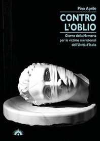 Contro l'oblio. Giorno della memoria per le vittime meridionali dell'Unità d'Italia - Librerie.coop