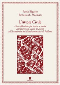 L'attore civile. Una riflessione fra teatro e storia attraverso un secolo di eventi all'Accademia dei Filodrammatici di Milano - Librerie.coop