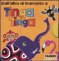 Dall'alba al tramonto a Tinga Tinga: Il sole sorge a Tinga Tinga-Fa molto caldo a Tinga Tinga-Ora di pappa a Tinga Tinga-Scende la notte a Tinga Tinga - Librerie.coop