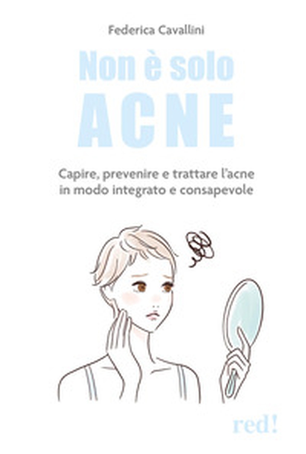 Non è solo acne. Capire, prevenire e trattare l'acne in modo integrato e consapevole - Librerie.coop