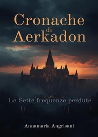 Cronache da Aerkadon. Le sette frequenze perdute - Librerie.coop
