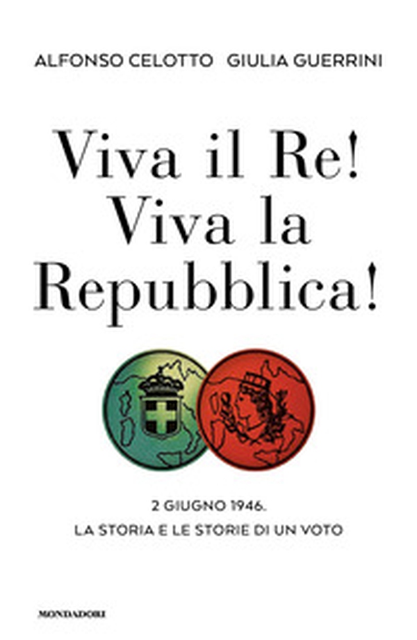 Viva il Re! Viva la Repubblica! 2 giugno 1946. La storia e le storie di un voto - Librerie.coop