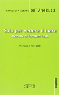 Solo per vedere il mare. Memorie di Torquato Tasso - Librerie.coop
