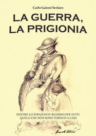 La guerra, la prigionia. Dentro lo straziante ricordo per tutti quelli che non sono tornati a casa - Librerie.coop La guerra, la prigionia. Dentro lo straziante ricordo per tutti quelli che non sono tornati a casa - Librerie.coop