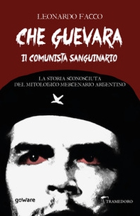Che Guevara il comunista sanguinario. La storia sconosciuta del mitologico mercenario argentino - Librerie.coop Che Guevara il comunista sanguinario. La storia sconosciuta del mitologico mercenario argentino - Librerie.coop
