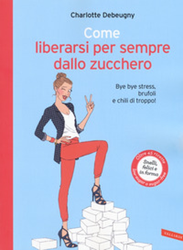 Come liberarsi per sempre dallo zucchero. Bye bye stress, brufoli e chili di troppo! - Librerie.coop Come liberarsi per sempre dallo zucchero. Bye bye stress, brufoli e chili di troppo! - Librerie.coop