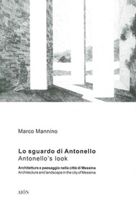Lo sguardo di Antonello, architettura e paesaggio nella città di Messina-Antonello's look, architecture and landscape in the city of Messina - Librerie.coop