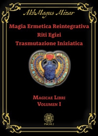 Magia ermetica reintegrativa. Riti egizi. Trasmutazione iniziatica - Vol. 1 - Librerie.coop