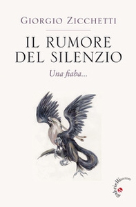 Il rumore del silenzio. Una fiaba - Librerie.coop