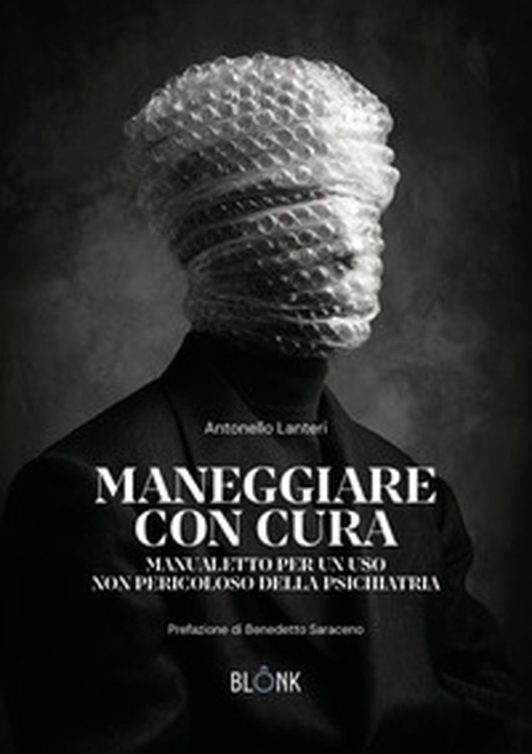 Maneggiare con cura. Manualetto per un uso non pericoloso della psichiatria - Librerie.coop