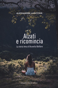 Alzati e ricomincia. La storia vera di Brunella Barbaro - Librerie.coop Alzati e ricomincia. La storia vera di Brunella Barbaro - Librerie.coop