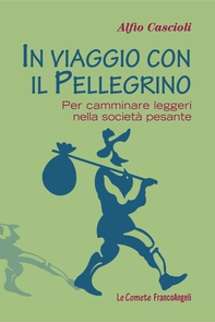 In viaggio con il pellegrino. Per camminare leggeri nella società pesante - Librerie.coop