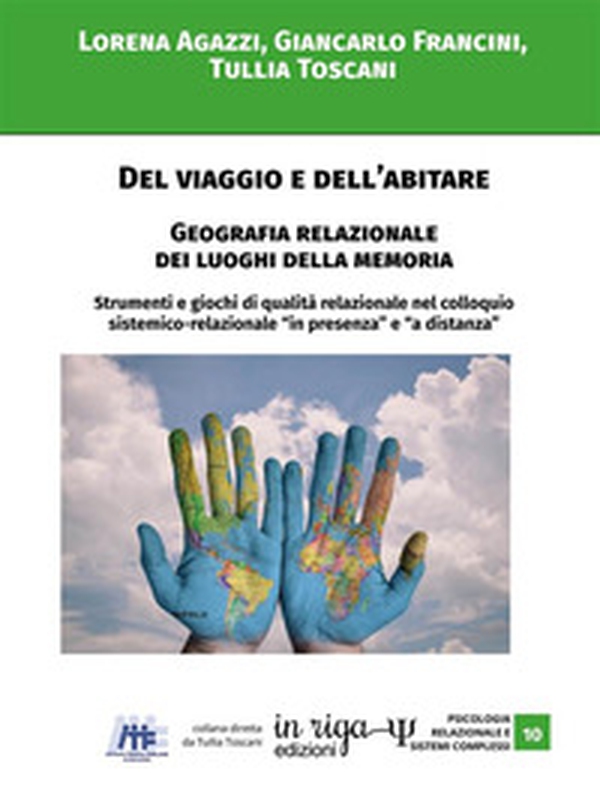 Del viaggio e dell'abitare. Geografia relazionale dei luoghi della memoria. Strumenti e giochi di qualità relazionale nel colloquio sistemico-relazionale in «presenza» e «a distanza» - Librerie.coop Del viaggio e dell'abitare. Geografia relazionale dei luoghi della memoria. Strumenti e giochi di qualità relazionale nel colloquio sistemico-relazionale in «presenza» e «a distanza» - Librerie.coop